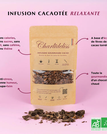 Une infusion cacao relaxante à base d'écorce de fèves torréfiées. Toute la gourmandise d'un chocolat chaud sans calories sans sucres, sans lait, sans caféine et sans théine. Parfait pour les vegans, les intolérants au lactose, les diabétiques ou dans un programme de perte de poids. La meilleure tisane anti-stress qui procure de la bonne humeur. Le bonus : son effet-coupe faim. Infusion bio.